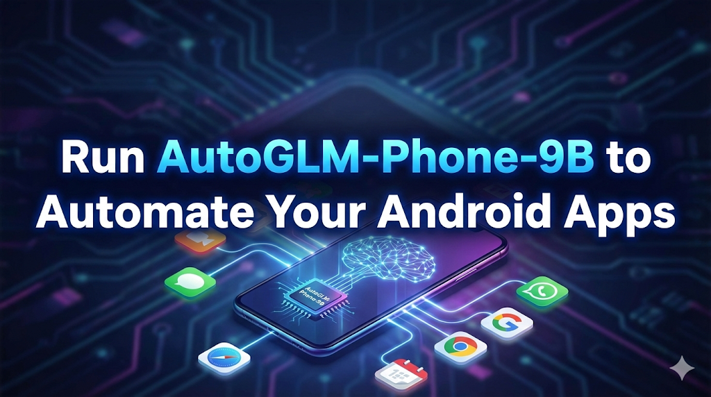 AutoGLM-Phone-9B: Automate Android Apps with AI (2026)