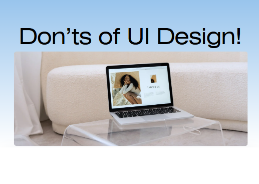 Don’ts of UI Design – Stop Making These Common Mistakes