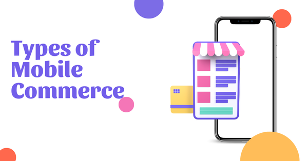 Types of Mobile Commerce: How M-Commerce is Transforming Businesses