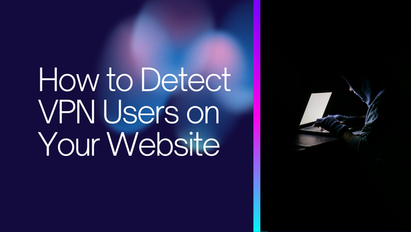 How to Detect VPN Users on Your Website