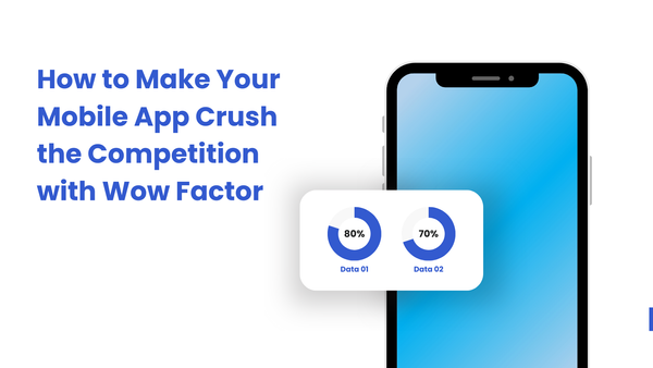 How to Make Your Mobile App Crush the Competition with Wow Factor
