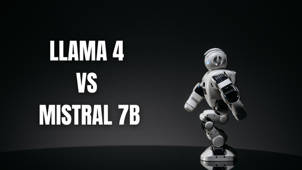Llama 4 vs Mistral 7B: A Comprehensive Comparison of AI Models