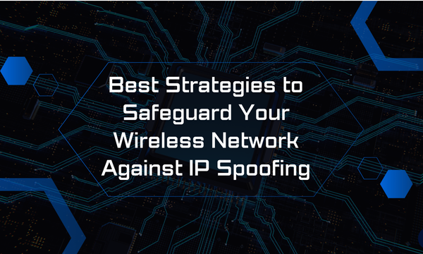 Awesome Strategies to Safeguard Your Wireless Network Against IP Spoofings