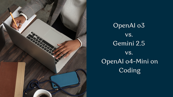 OpenAI o3 vs. Gemini 2.5 vs. OpenAI o4-Mini on Coding