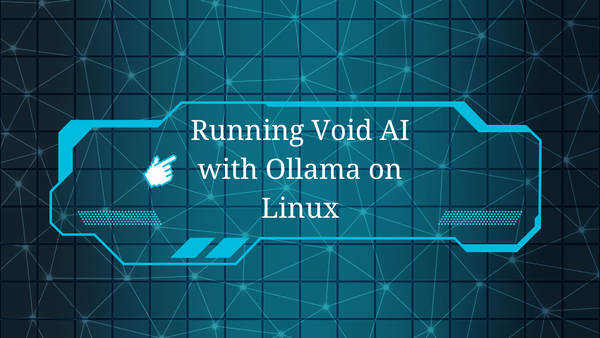 Running Void AI with Ollama on Linux: A Comprehensive Guide