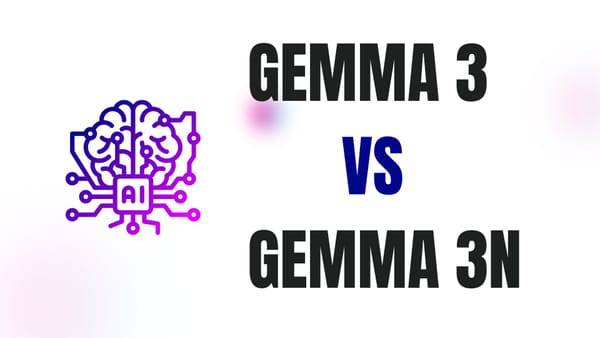 Gemma 3 vs Gemma 3n: A Comprehensive Comparison
