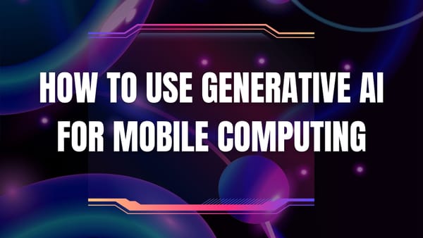 How to Use Generative AI for Mobile Computing