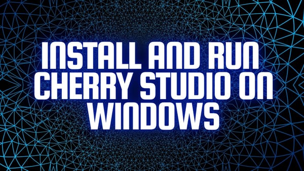 Install and Run Cherry Studio on Windows: A Complete Guide