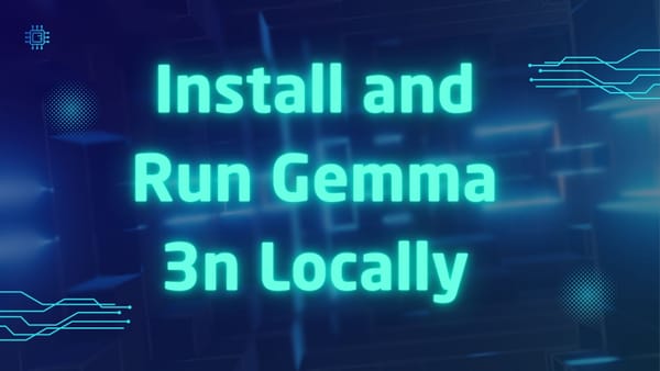 Install and Run Gemma 3n Locally: A Complete Guide