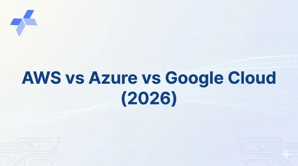 AWS vs Azure vs Google Cloud (2026):  Which Cloud Platform is Best?