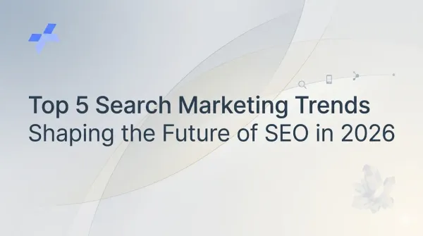 Top 5 Search Marketing Trends Shaping the Future of SEO in 2026