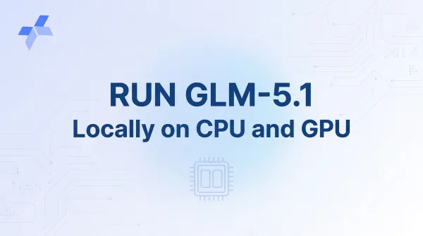 Run GLM‑5.1 Locally on CPU and GPU